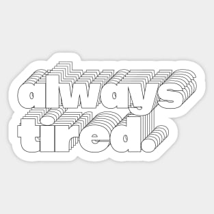 Always Tired / Typography Design Sticker